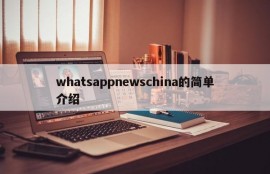 whatsappnewschina的简单介绍