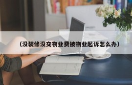 （没装修没交物业费被物业起诉怎么办）