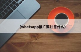 （whatsapp推广要注意什么）