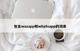 包含wazapp和whatsapp的词条