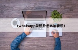 （whatsapp发照片怎么加音乐）