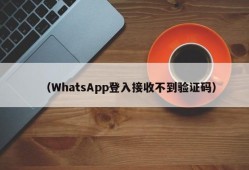 （WhatsApp登入接收不到验证码）