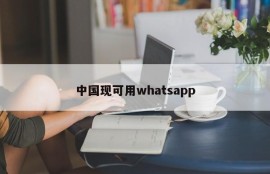 中国现可用whatsapp
