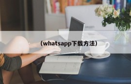 （whatsapp下载方法）