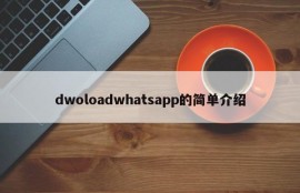 dwoloadwhatsapp的简单介绍